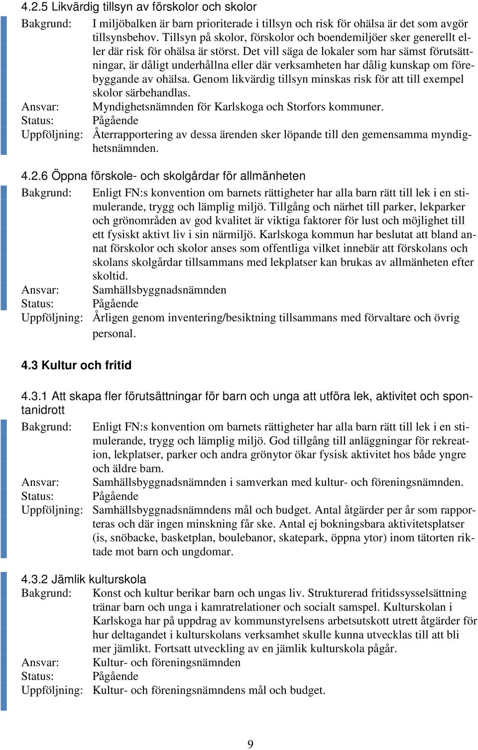 Det vill säga de lokaler som har sämst förutsättningar, är dåligt underhållna eller där verksamheten har dålig kunskap om förebyggande av ohälsa.
