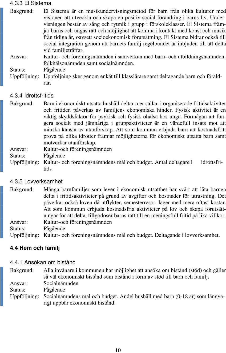 El Sistema främjar barns och ungas rätt och möjlighet att komma i kontakt med konst och musik från tidiga år, oavsett socioekonomisk förutsättning.
