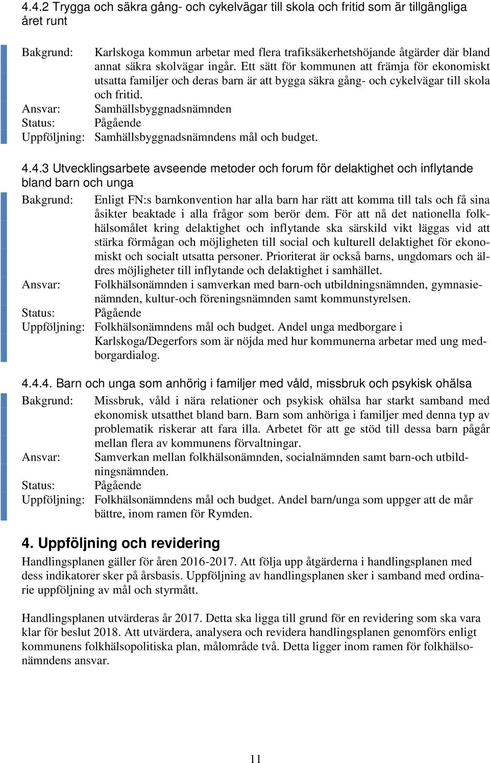 Ansvar: Samhällsbyggnadsnämnden Uppföljning: Samhällsbyggnadsnämndens mål och budget. 4.
