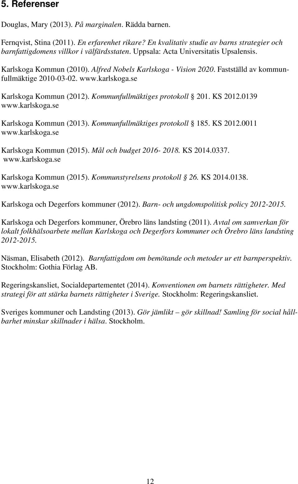 Kommunfullmäktiges protokoll 201. KS 2012.0139 www.karlskoga.se Karlskoga Kommun (2013). Kommunfullmäktiges protokoll 185. KS 2012.0011 www.karlskoga.se Karlskoga Kommun (2015).