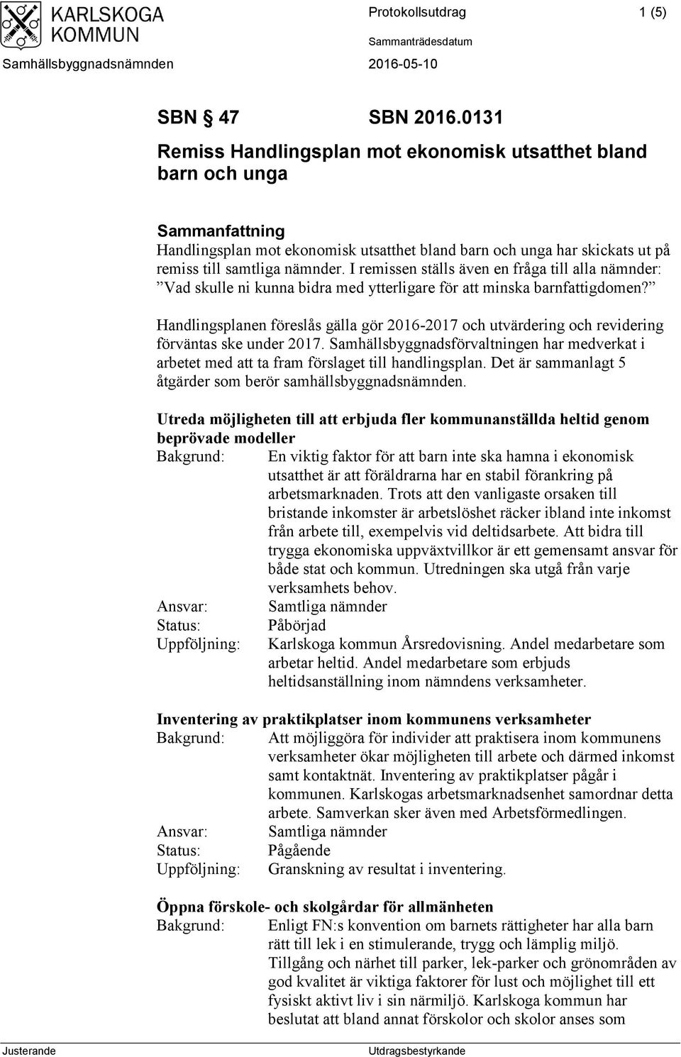 I remissen ställs även en fråga till alla nämnder: Vad skulle ni kunna bidra med ytterligare för att minska barnfattigdomen?