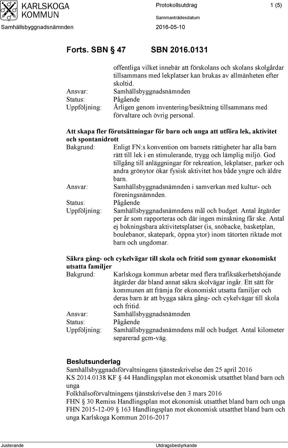 Samhällsbyggnadsnämnden Pågående Årligen genom inventering/besiktning tillsammans med förvaltare och övrig personal.