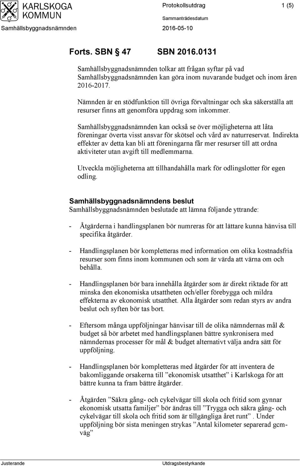 Nämnden är en stödfunktion till övriga förvaltningar och ska säkerställa att resurser finns att genomföra uppdrag som inkommer.