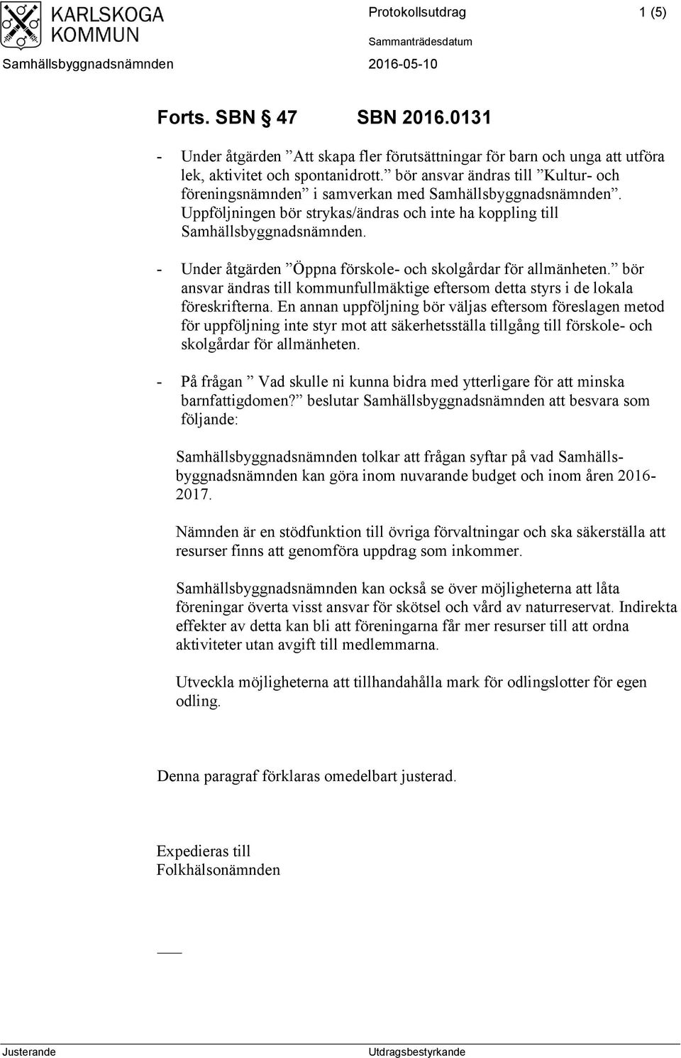 bör ansvar ändras till Kultur- och föreningsnämnden i samverkan med Samhällsbyggnadsnämnden. Uppföljningen bör strykas/ändras och inte ha koppling till Samhällsbyggnadsnämnden.