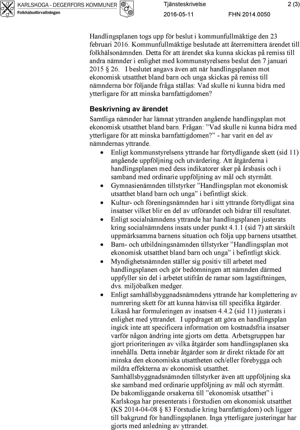 Detta för att ärendet ska kunna skickas på remiss till andra nämnder i enlighet med kommunstyrelsens beslut den 7 januari 2015 26.