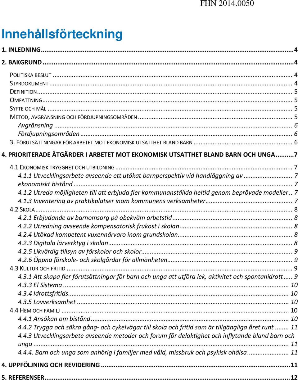 PRIORITERADE ÅTGÄRDER I ARBETET MOT EKONOMISK UTSATTHET BLAND BARN OCH UNGA... 7 4.1 EKONOMISK TRYGGHET OCH UTBILDNING... 7 4.1.1 Utvecklingsarbete avseende ett utökat barnperspektiv vid handläggning av.