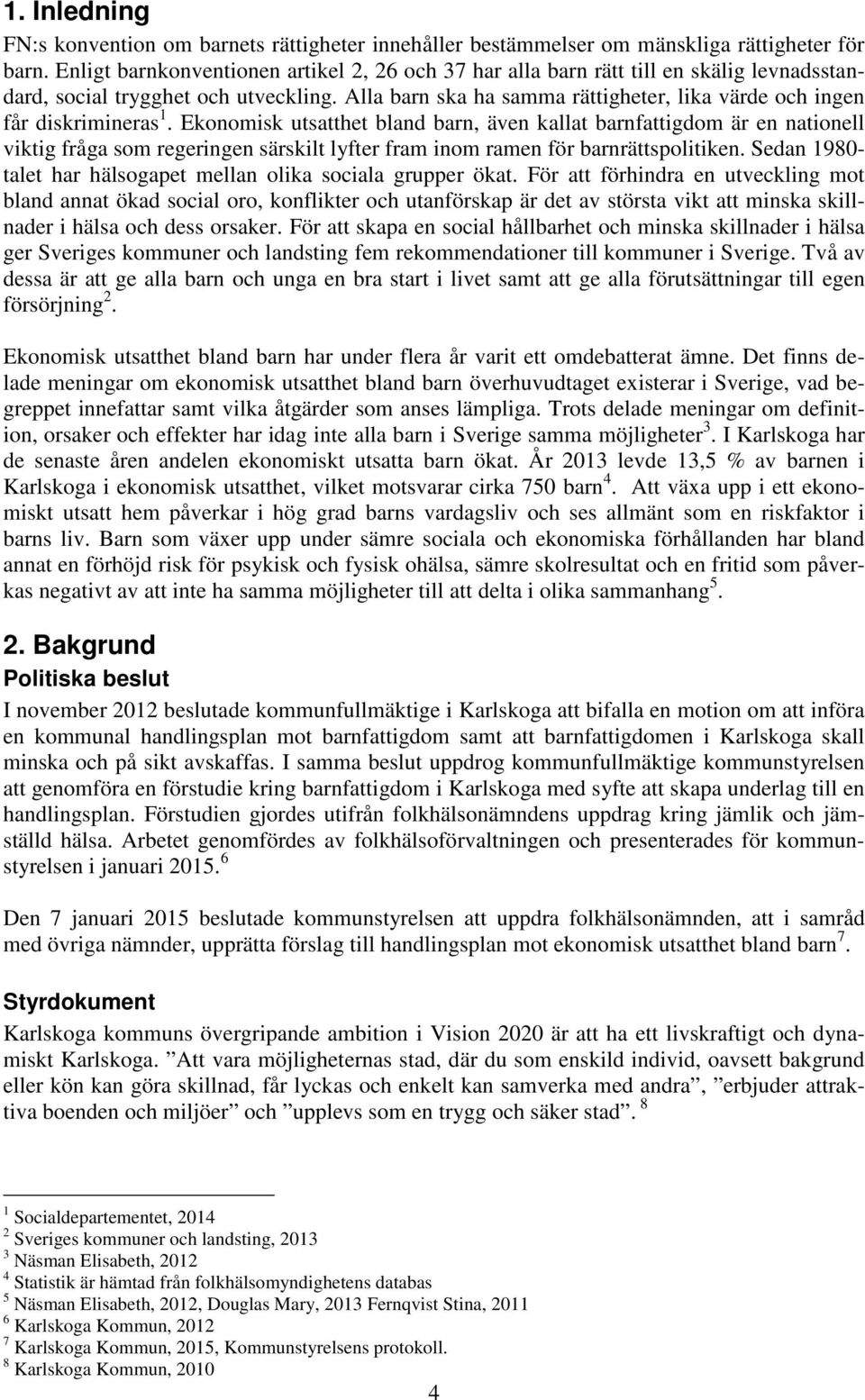 Alla barn ska ha samma rättigheter, lika värde och ingen får diskrimineras 1.