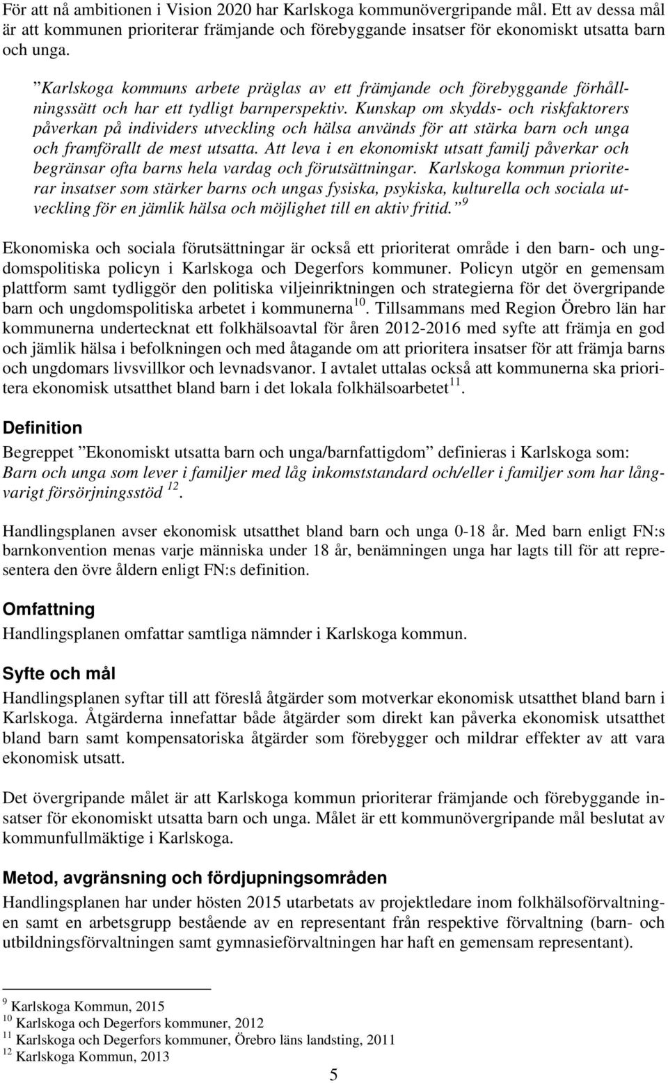 Kunskap om skydds- och riskfaktorers påverkan på individers utveckling och hälsa används för att stärka barn och unga och framförallt de mest utsatta.