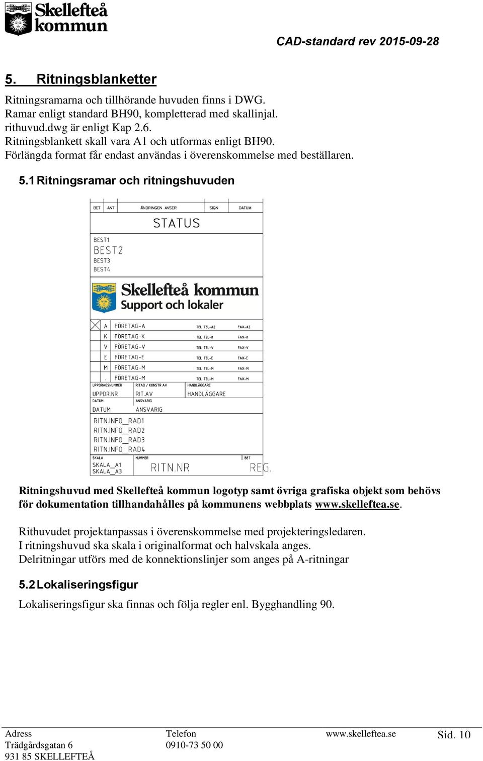 1 Ritningsramar och ritningshuvuden Ritningshuvud med Skellefteå kommun logotyp samt övriga grafiska objekt som behövs för dokumentation tillhandahålles på kommunens webbplats www.skelleftea.se.