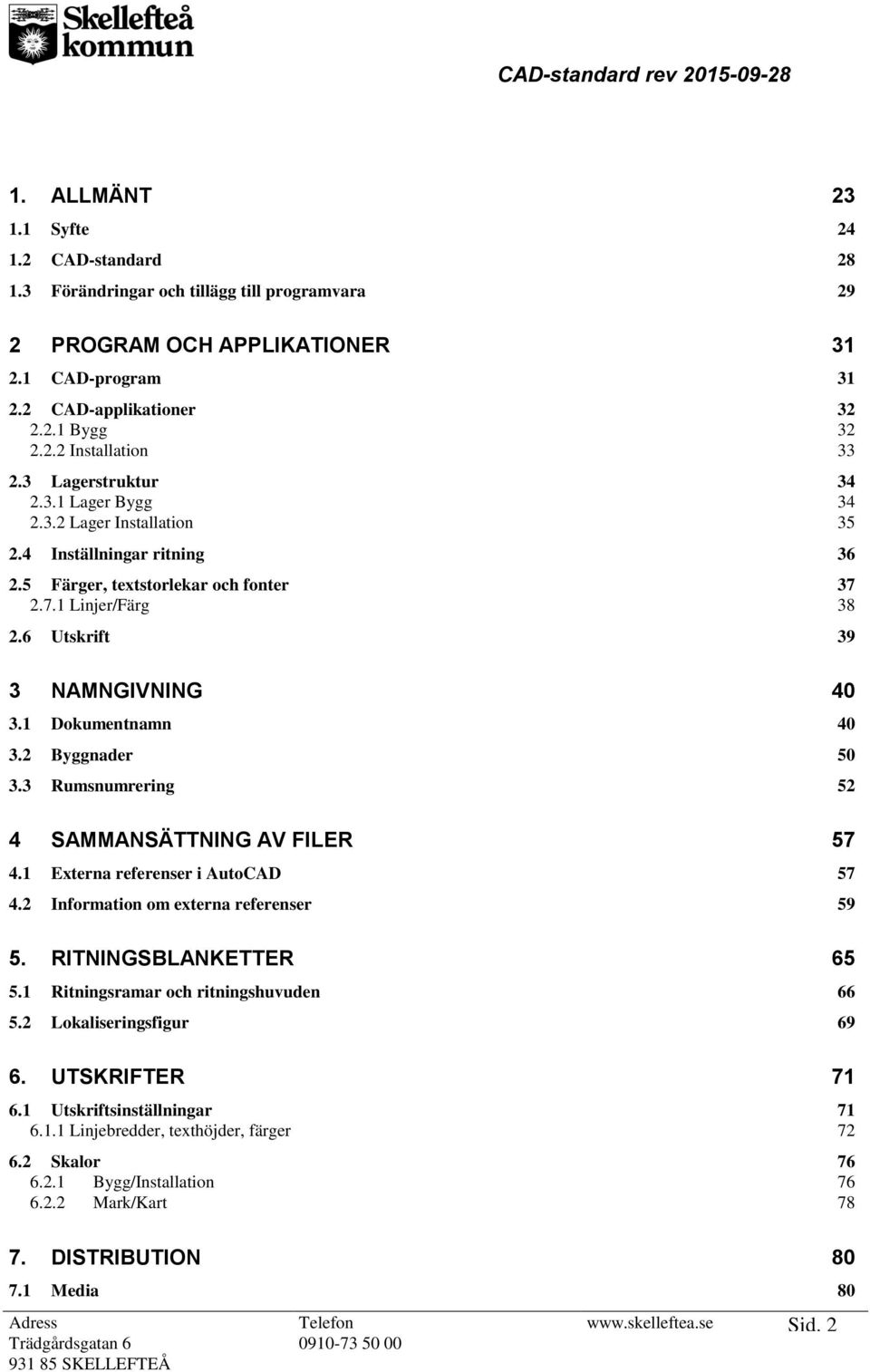 1 Dokumentnamn 40 3.2 Byggnader 50 3.3 Rumsnumrering 52 4 SAMMANSÄTTNING AV FILER 57 4.1 Externa referenser i AutoCAD 57 4.2 Information om externa referenser 59 5. RITNINGSBLANKETTER 65 5.