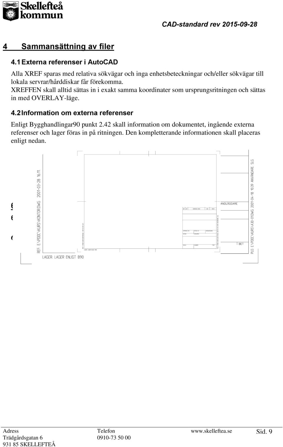 förekomma. XREFFEN skall alltid sättas in i exakt samma koordinater som ursprungsritningen och sättas in med OVERLAY-läge. 4.