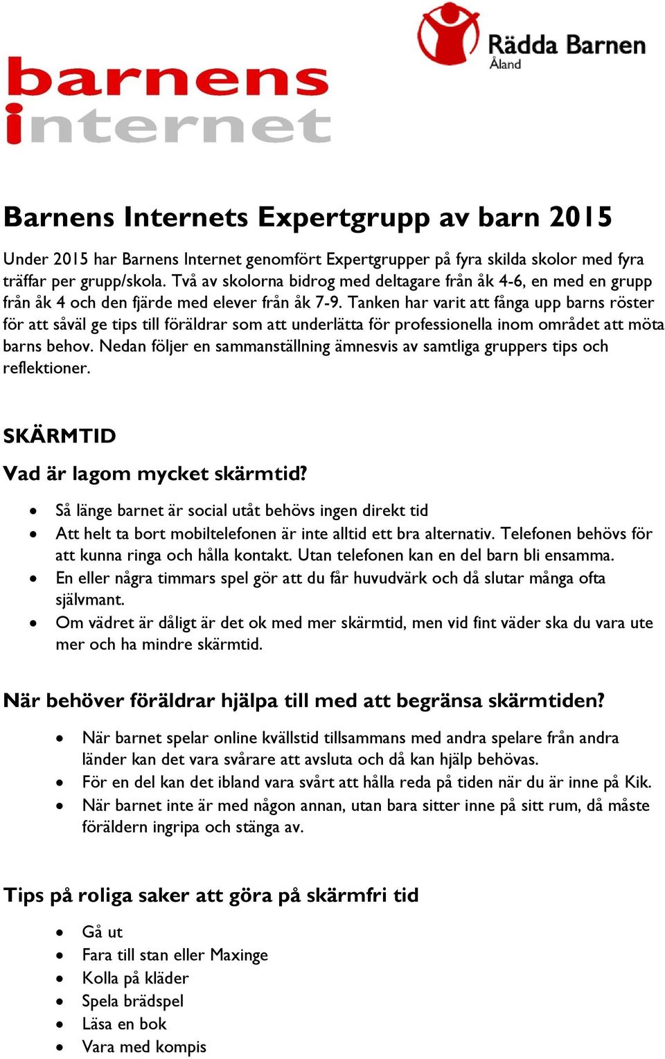 Tanken har varit att fånga upp barns röster för att såväl ge tips till föräldrar som att underlätta för professionella inom området att möta barns behov.