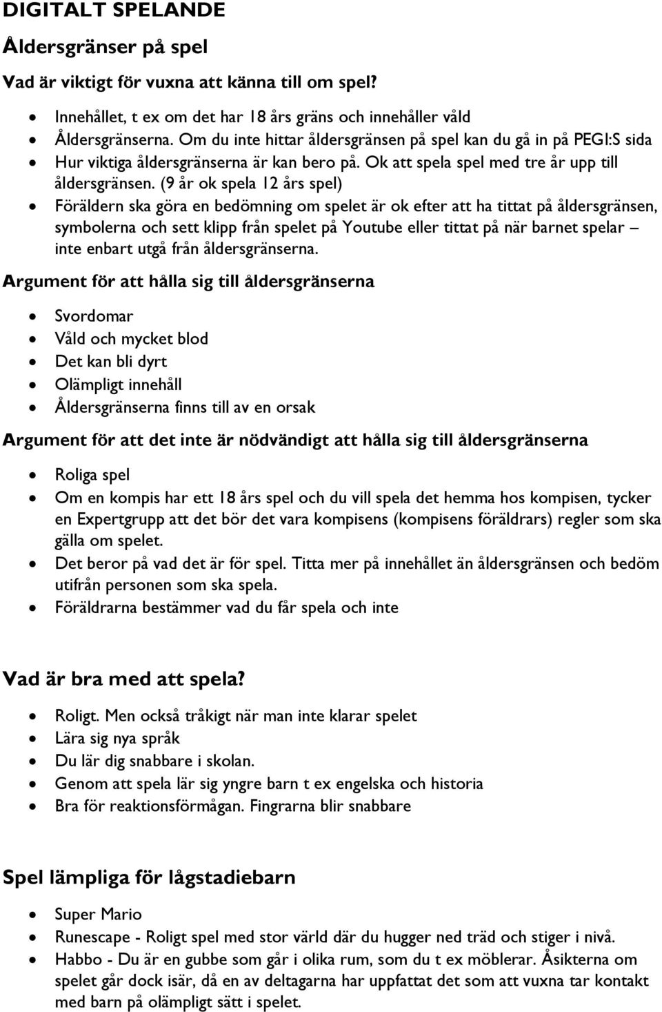 (9 år ok spela 12 års spel) Föräldern ska göra en bedömning om spelet är ok efter att ha tittat på åldersgränsen, symbolerna och sett klipp från spelet på Youtube eller tittat på när barnet spelar