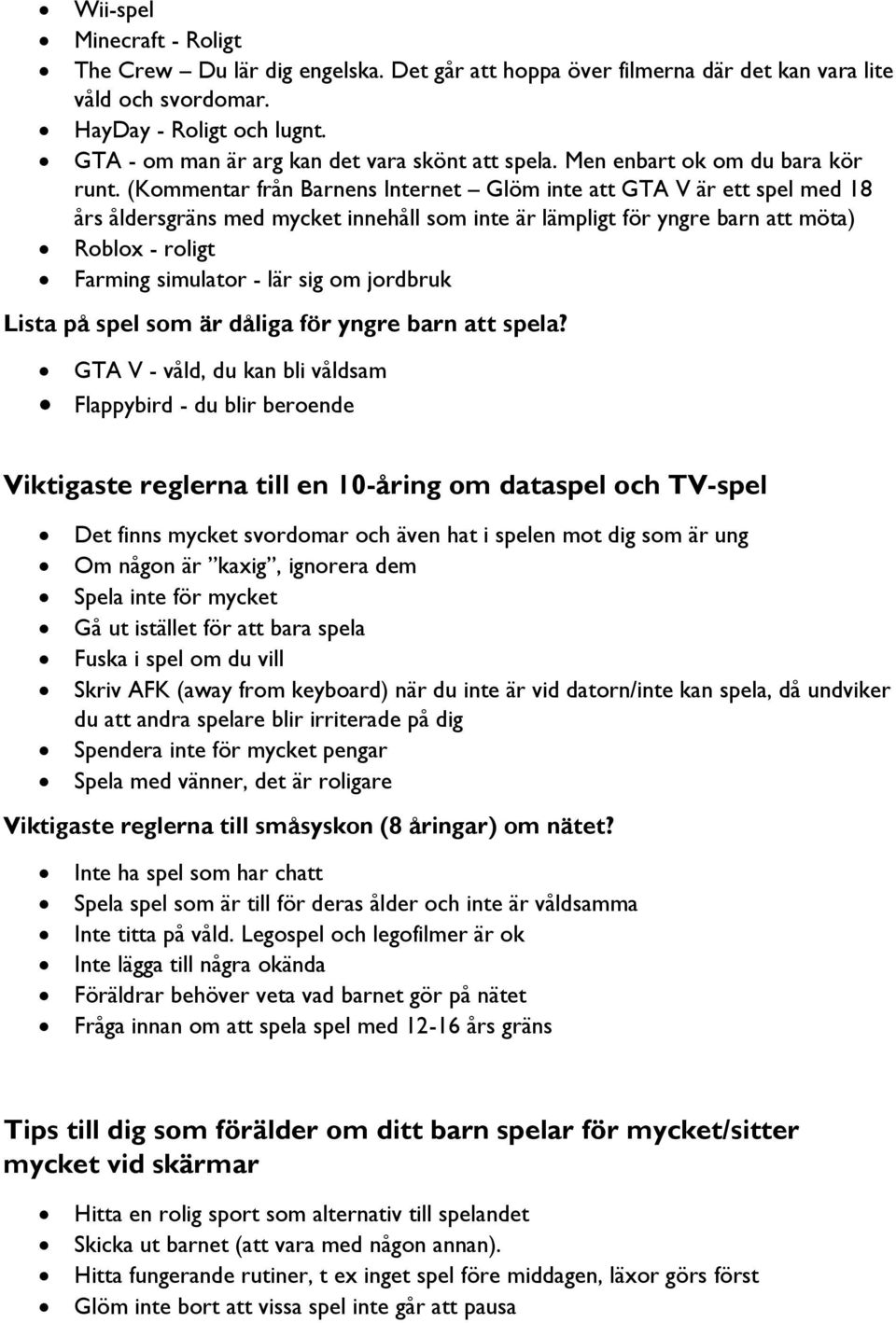 (Kommentar från Barnens Internet Glöm inte att GTA V är ett spel med 18 års åldersgräns med mycket innehåll som inte är lämpligt för yngre barn att möta) Roblox - roligt Farming simulator - lär sig