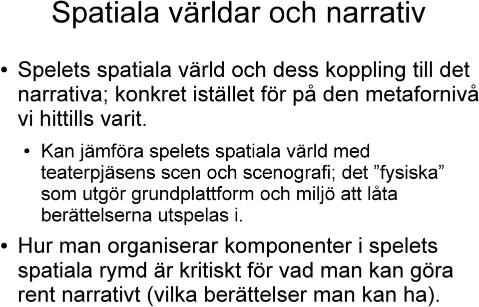 Kan jämföra spelets spatiala värld med teaterpjäsens scen och scenografi; det fysiska som utgör grundplattform