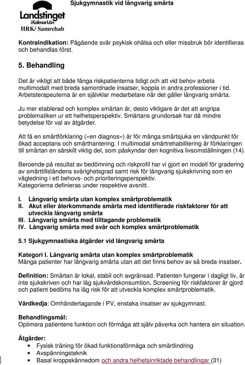 Arbetsterapeuterna är en självklar medarbetare när det gäller långvarig smärta. Ju mer etablerad och komplex smärtan är, desto viktigare är det att angripa problematiken ur ett helhetsperspektiv.