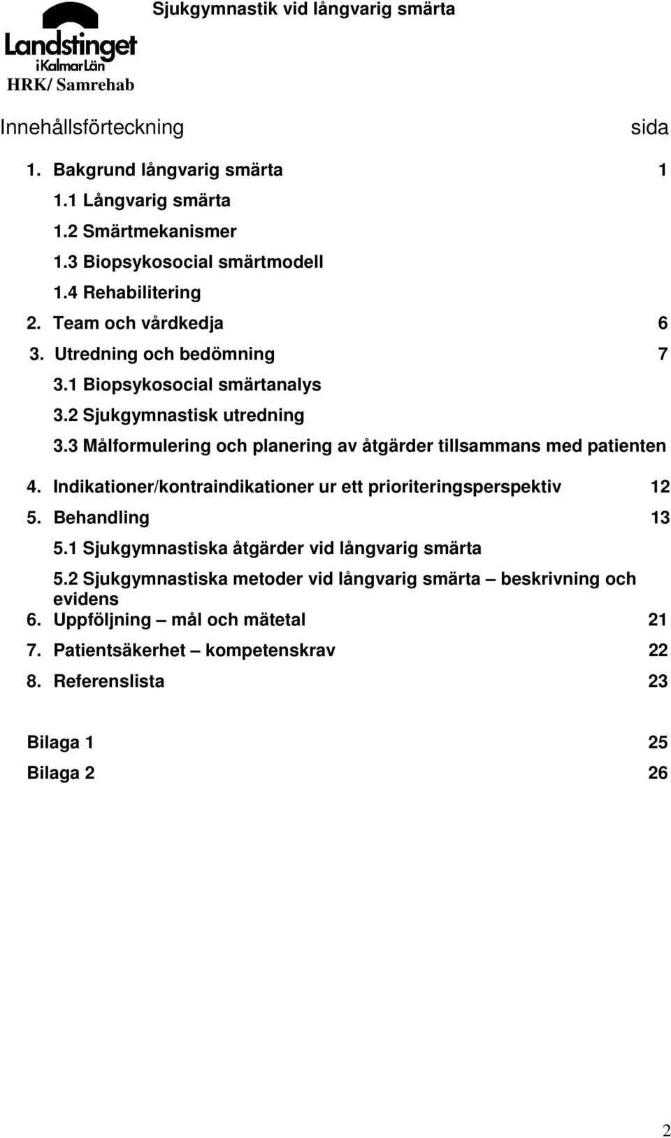 3 Målformulering och planering av åtgärder tillsammans med patienten 4. Indikationer/kontraindikationer ur ett prioriteringsperspektiv 12 5. Behandling 13 5.