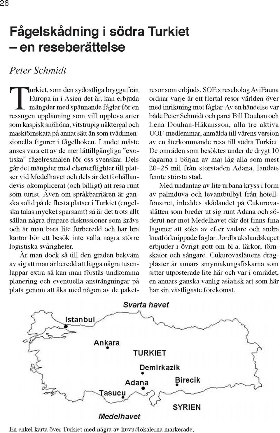 Landet måste anses vara ett av de mer lättillgängliga exotiska fågelresmålen för oss svenskar.