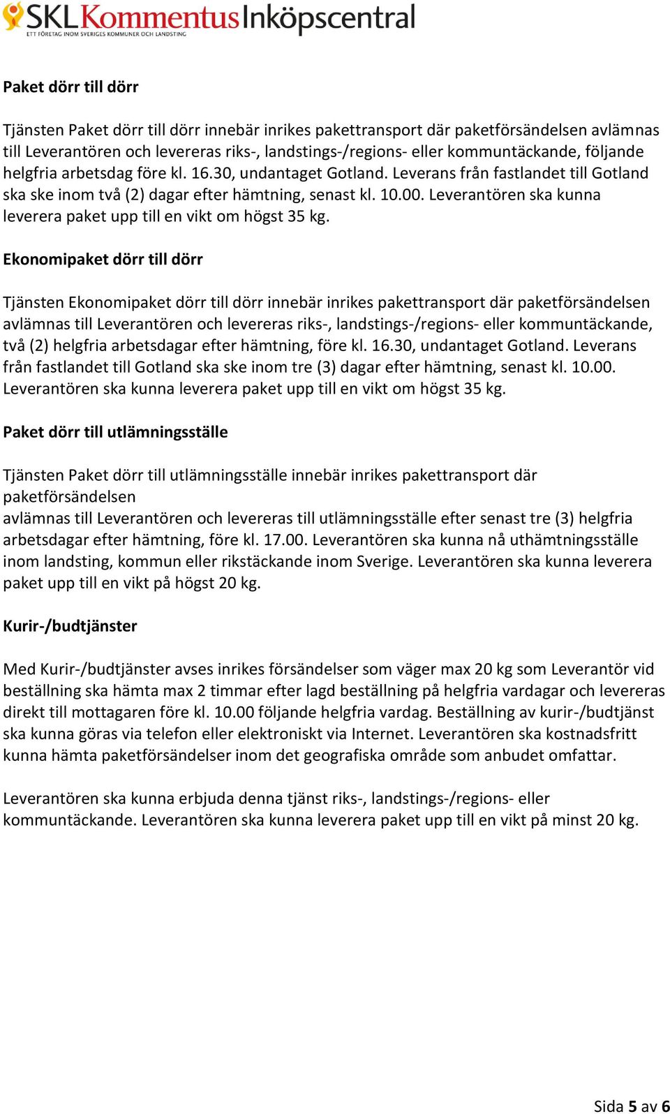 Leverantören ska kunna leverera paket upp till en vikt om högst 35 kg.