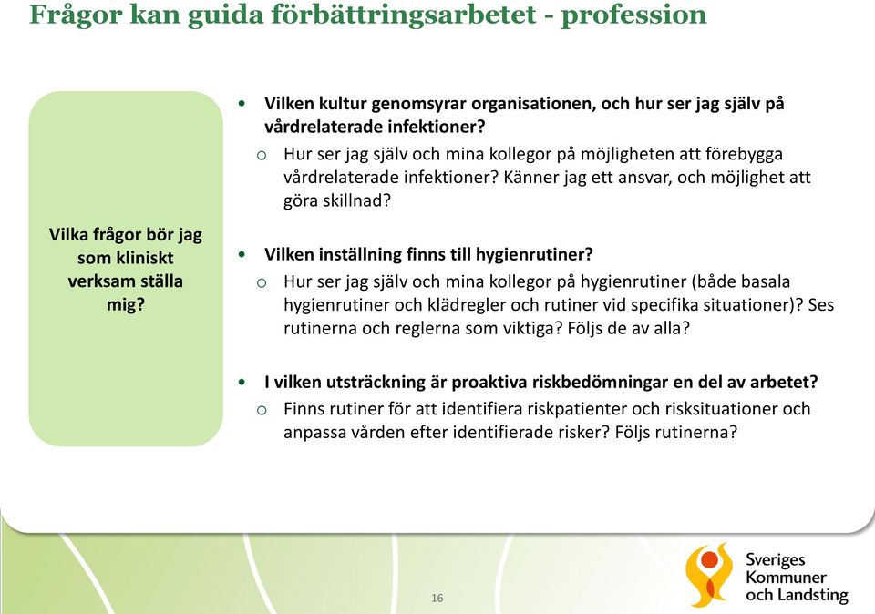 o Hur ser jag själv och mina kollegor på hygienrutiner (både basala hygienrutiner och klädregler och rutiner vid specifika situationer)? Ses rutinerna och reglerna som viktiga? Följs de av alla?