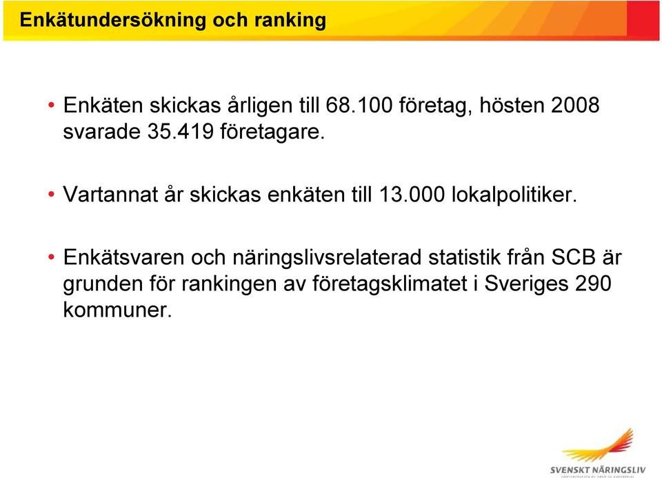 Vartannat år skickas enkäten till 13.000 lokalpolitiker.