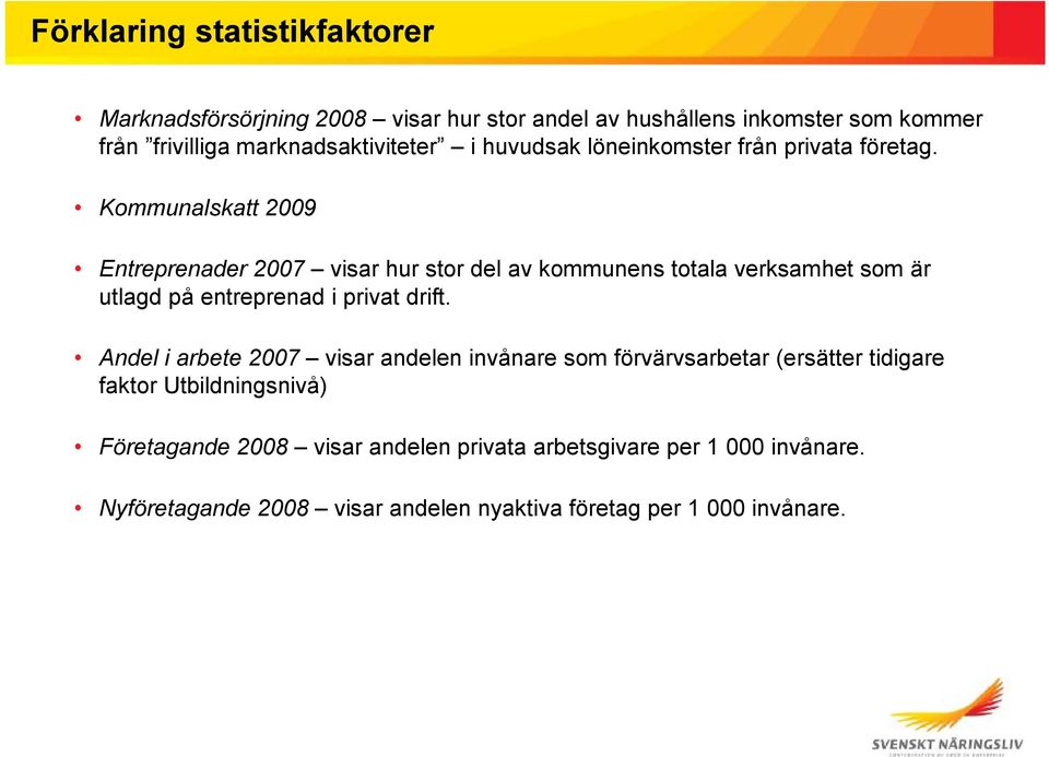 Kommunalskatt 2009 Entreprenader 2007 visar hur stor del av kommunens totala verksamhet som är utlagd på entreprenad i privat drift.