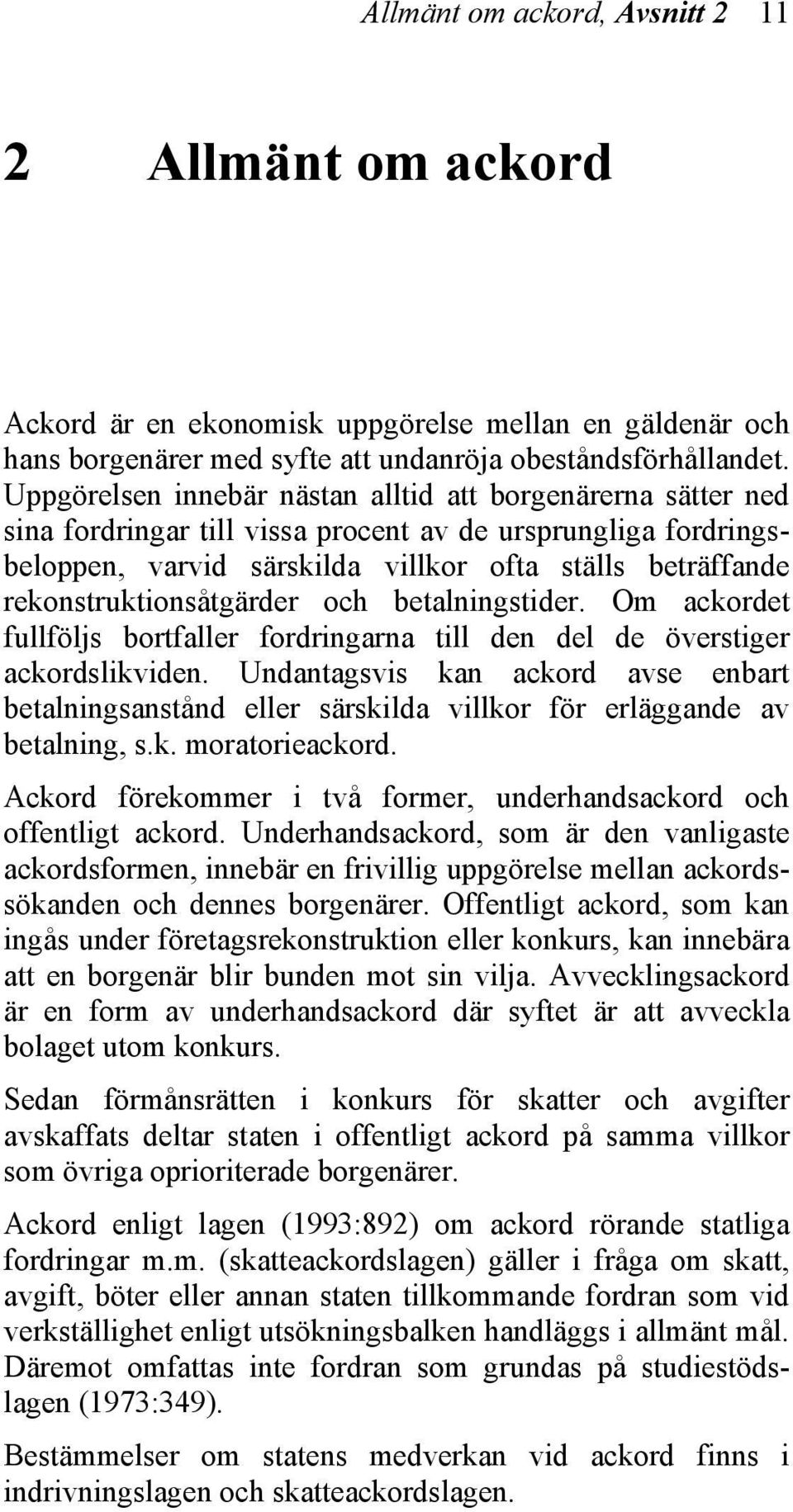 rekonstruktionsåtgärder och betalningstider. Om ackordet fullföljs bortfaller fordringarna till den del de överstiger ackordslikviden.