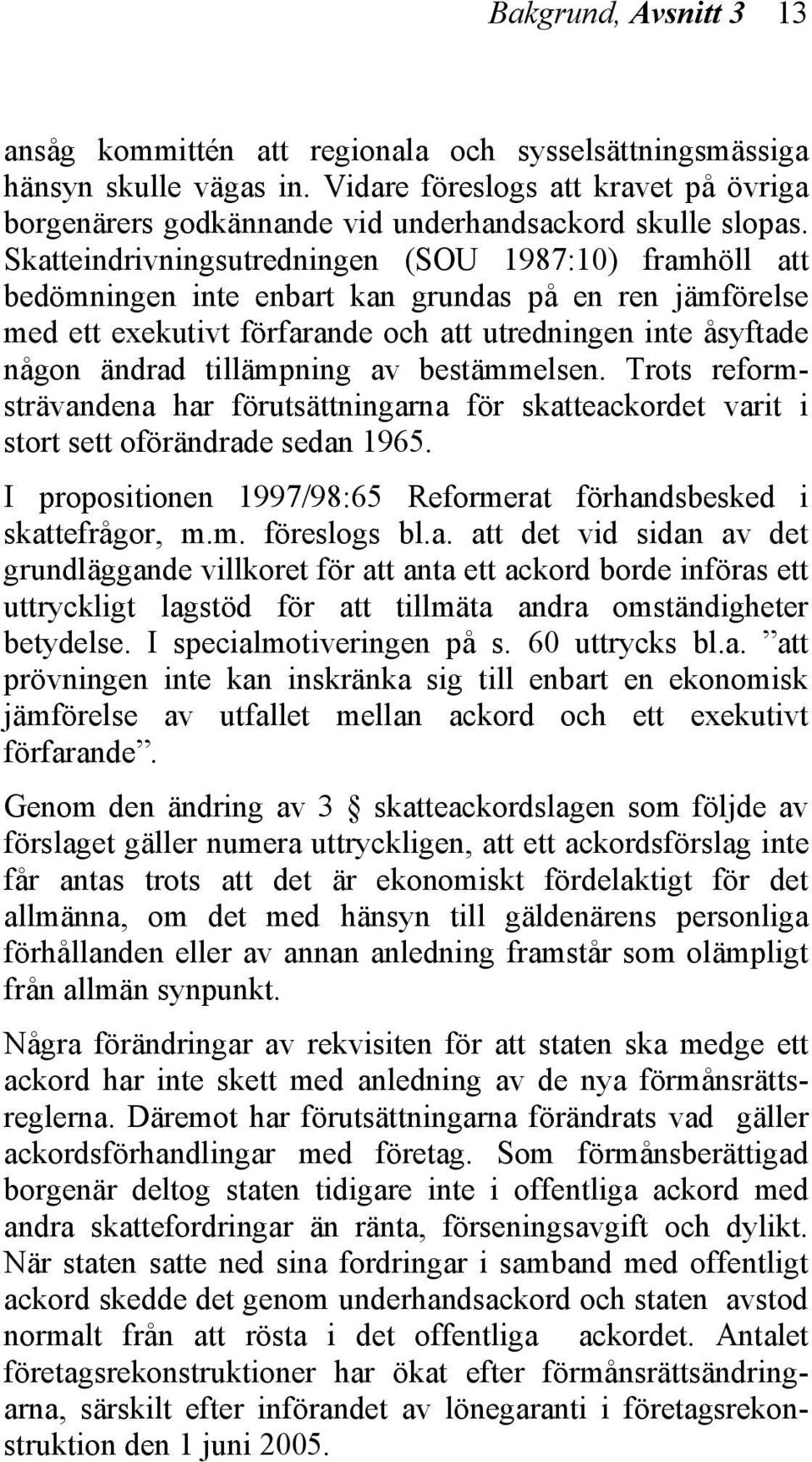 Skatteindrivningsutredningen (SOU 1987:10) framhöll att bedömningen inte enbart kan grundas på en ren jämförelse med ett exekutivt förfarande och att utredningen inte åsyftade någon ändrad