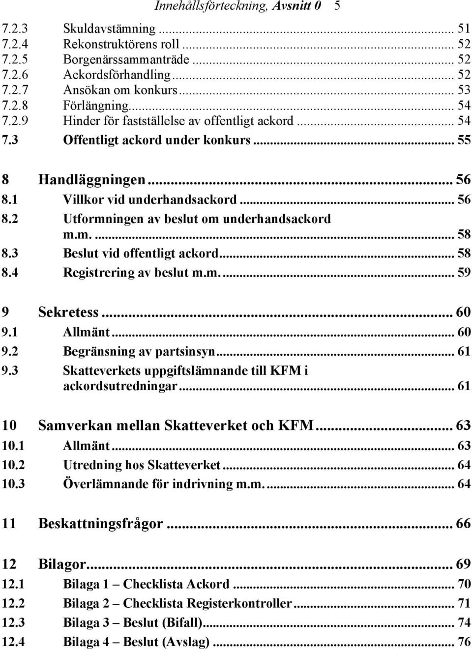 m.... 58 8.3 Beslut vid offentligt ackord... 58 8.4 Registrering av beslut m.m.... 59 9 Sekretess... 60 9.1 Allmänt... 60 9.2 Begränsning av partsinsyn... 61 9.