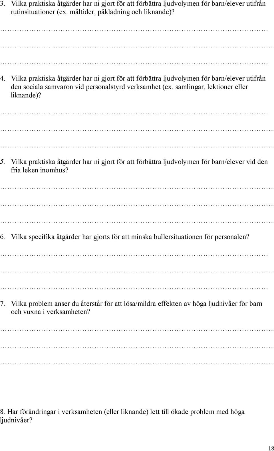 Vilka praktiska åtgärder har ni gjort för att förbättra ljudvolymen för barn/elever vid den fria leken inomhus? 6.