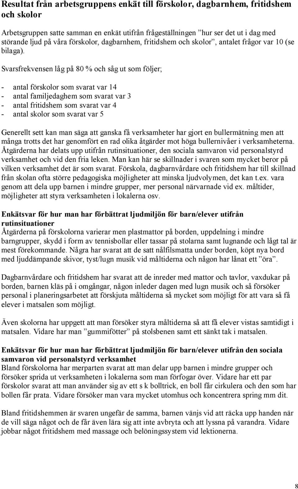 Svarsfrekvensen låg på 80 % och såg ut som följer; - antal förskolor som svarat var 14 - antal familjedaghem som svarat var 3 - antal fritidshem som svarat var 4 - antal skolor som svarat var 5