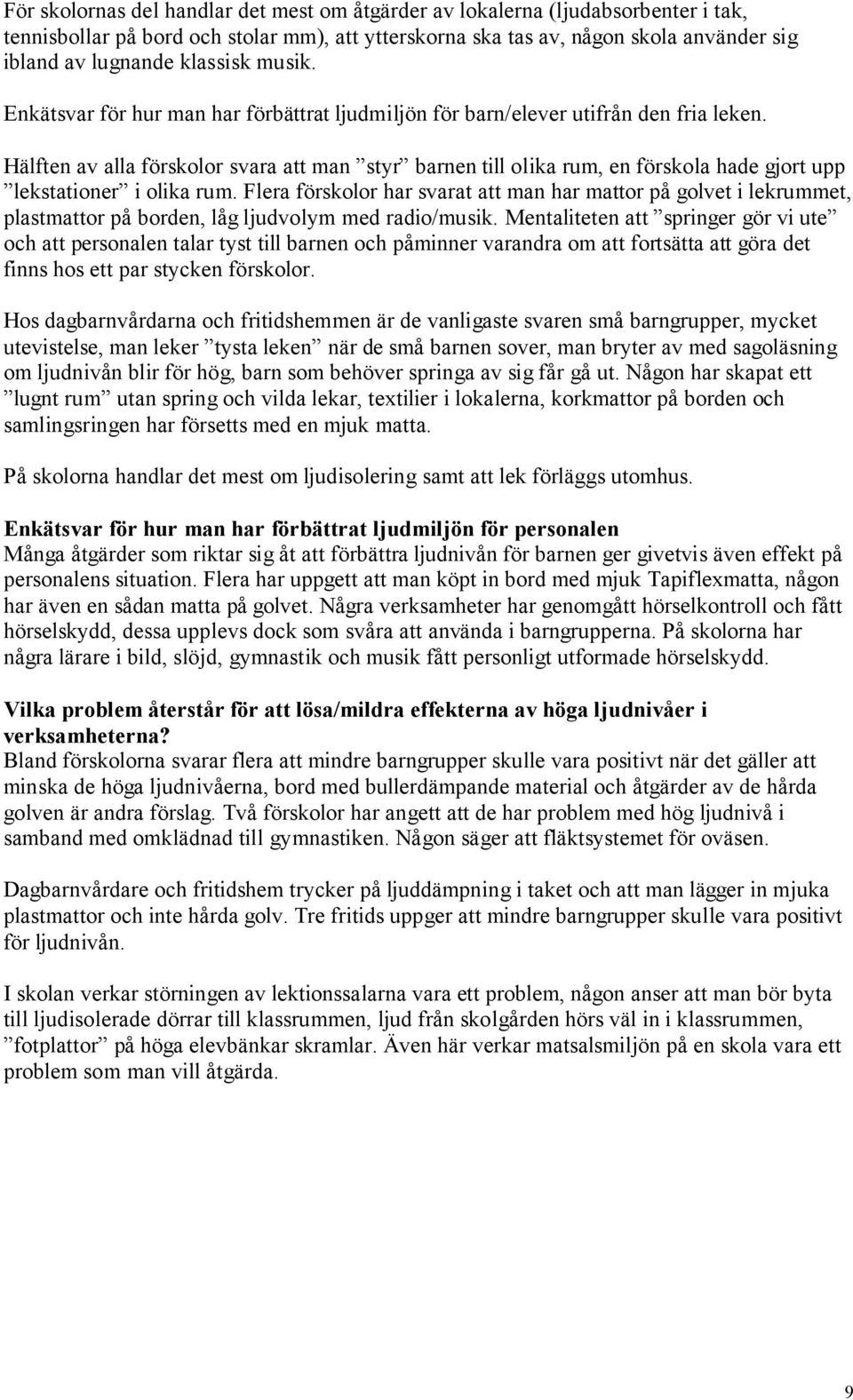 Hälften av alla förskolor svara att man styr barnen till olika rum, en förskola hade gjort upp lekstationer i olika rum.