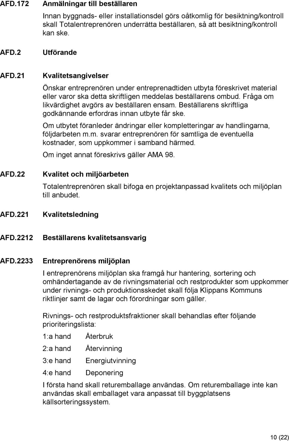 Utförande AFD.21 AFD.22 AFD.221 Kvalitetsangivelser Önskar entreprenören under entreprenadtiden utbyta föreskrivet material eller varor ska detta skriftligen meddelas beställarens ombud.