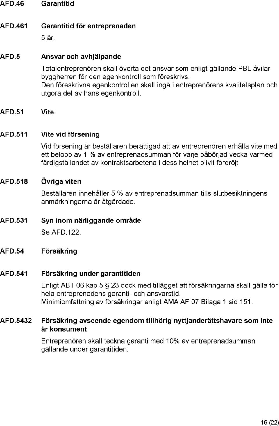 Den föreskrivna egenkontrollen skall ingå i entreprenörens kvalitetsplan och utgöra del av hans egenkontroll. Vite AFD.511 AFD.518 AFD.531 AFD.