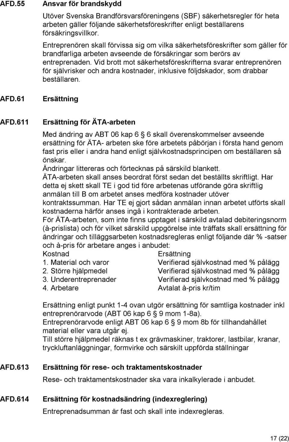 Vid brott mot säkerhetsföreskrifterna svarar entreprenören för självrisker och andra kostnader, inklusive följdskador, som drabbar beställaren. Ersättning AFD.