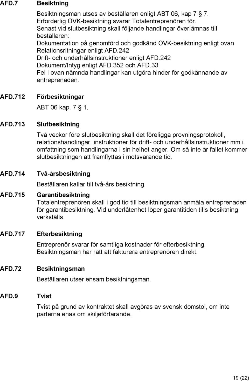 242 Drift- och underhållsinstruktioner enligt AFD.242 Dokument/Intyg enligt AFD.352 och AFD.33 Fel i ovan nämnda handlingar kan utgöra hinder för godkännande av entreprenaden.