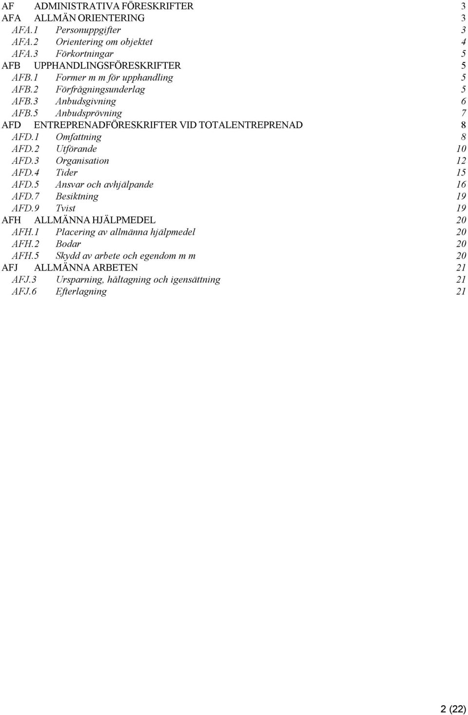 1 Omfattning 8 AFD.2 Utförande 10 AFD.3 Organisation 12 AFD.4 Tider 15 AFD.5 Ansvar och avhjälpande 16 AFD.7 Besiktning 19 AFD.9 Tvist 19 AFH ALLMÄNNA HJÄLPMEDEL 20 AFH.