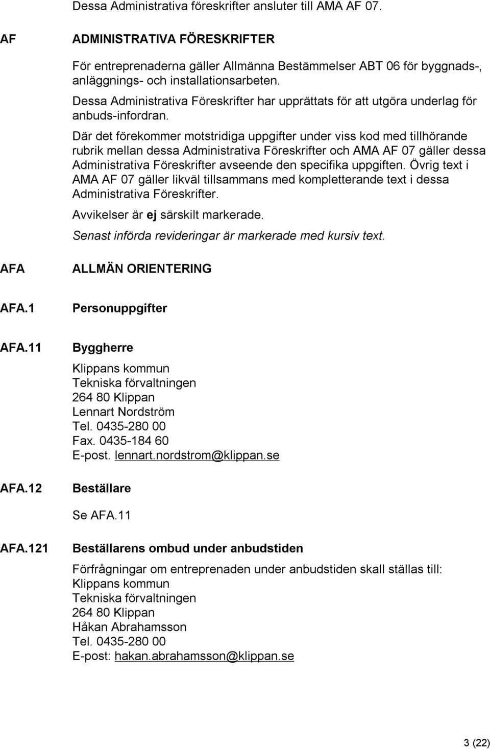 Där det förekommer motstridiga uppgifter under viss kod med tillhörande rubrik mellan dessa Administrativa Föreskrifter och AMA AF 07 gäller dessa Administrativa Föreskrifter avseende den specifika