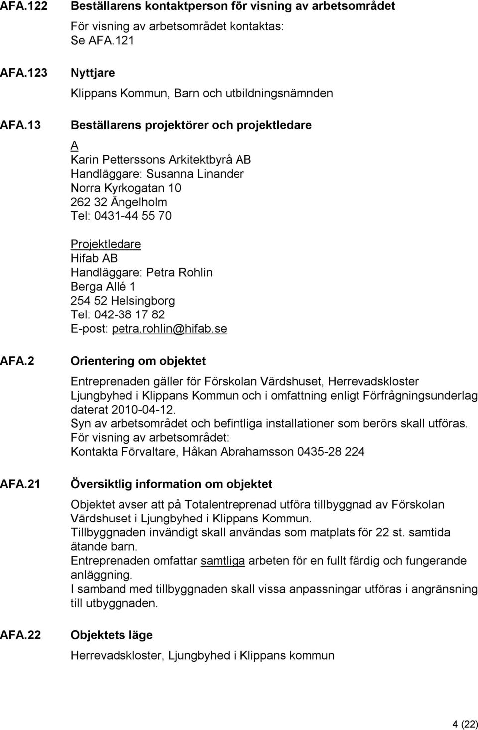 Ängelholm Tel: 0431-44 55 70 Projektledare Hifab AB Handläggare: Petra Rohlin Berga Allé 1 254 52 Helsingborg Tel: 042-38 17 82 E-post: petra.rohlin@hifab.se AFA.2 AFA.21 AFA.