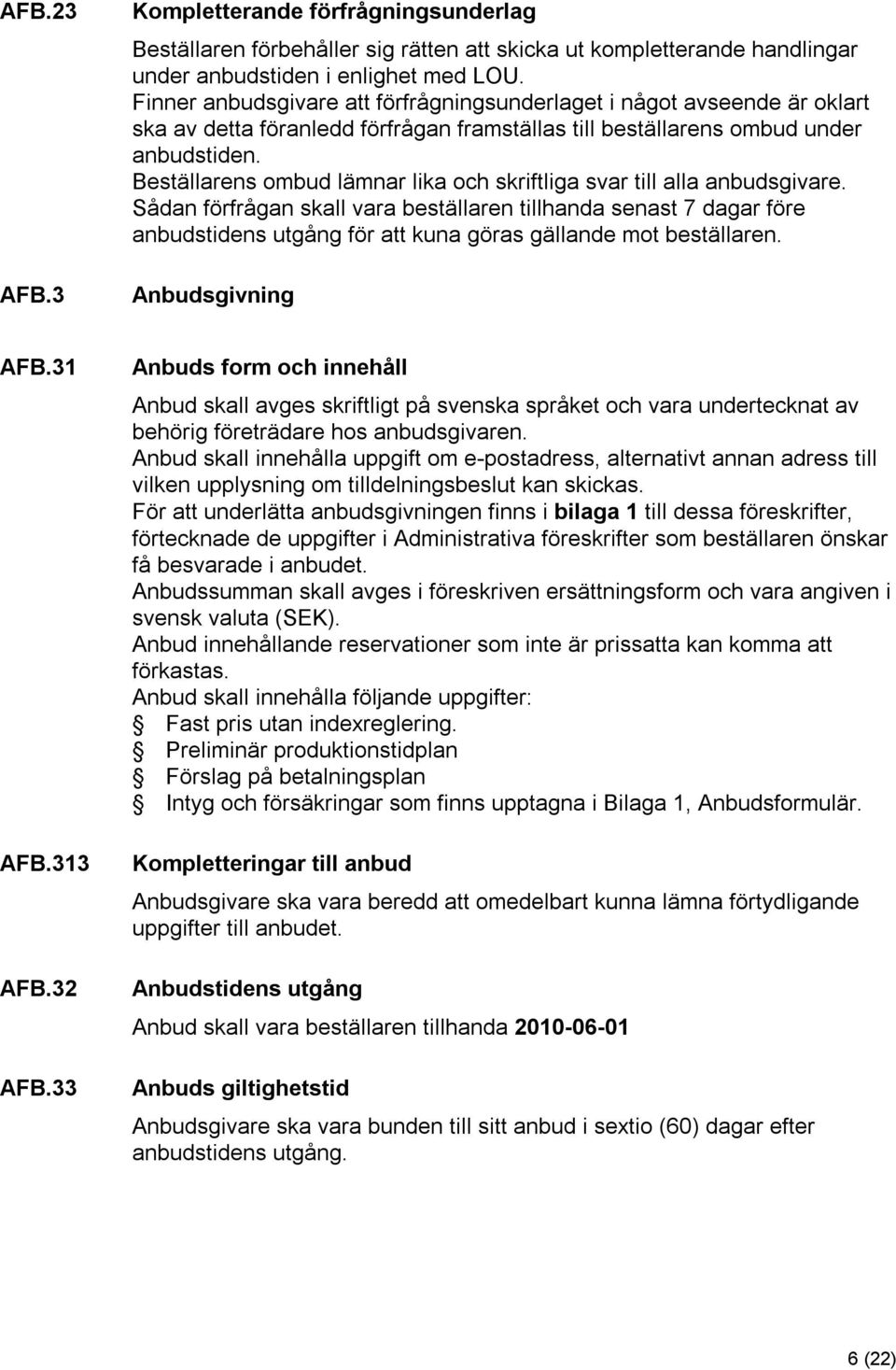 Beställarens ombud lämnar lika och skriftliga svar till alla anbudsgivare.