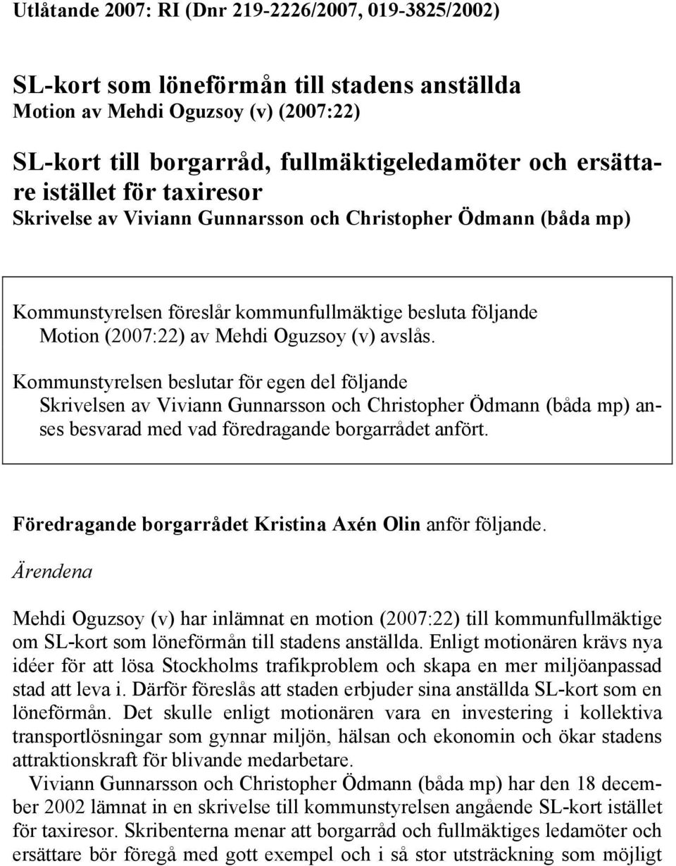 Kommunstyrelsen beslutar för egen del följande Skrivelsen av Viviann Gunnarsson och Christopher Ödmann (båda mp) anses besvarad med vad föredragande borgarrådet anfört.