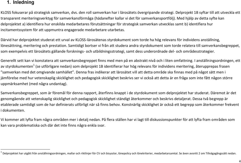 Med hjälp av detta syfte kan delprojektet a) identifiera hur enskilda medarbetares förutsättningar för strategisk samverkan utvecklas samt b) identifiera hur incitamentssystem för att uppmuntra