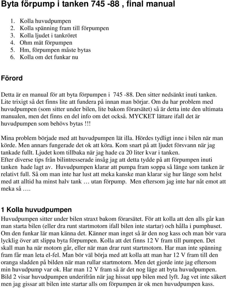 Om du har problem med huvudpumpen (som sitter under bilen, lite bakom förarsätet) så är detta inte den ultimata manualen, men det finns en del info om det också.