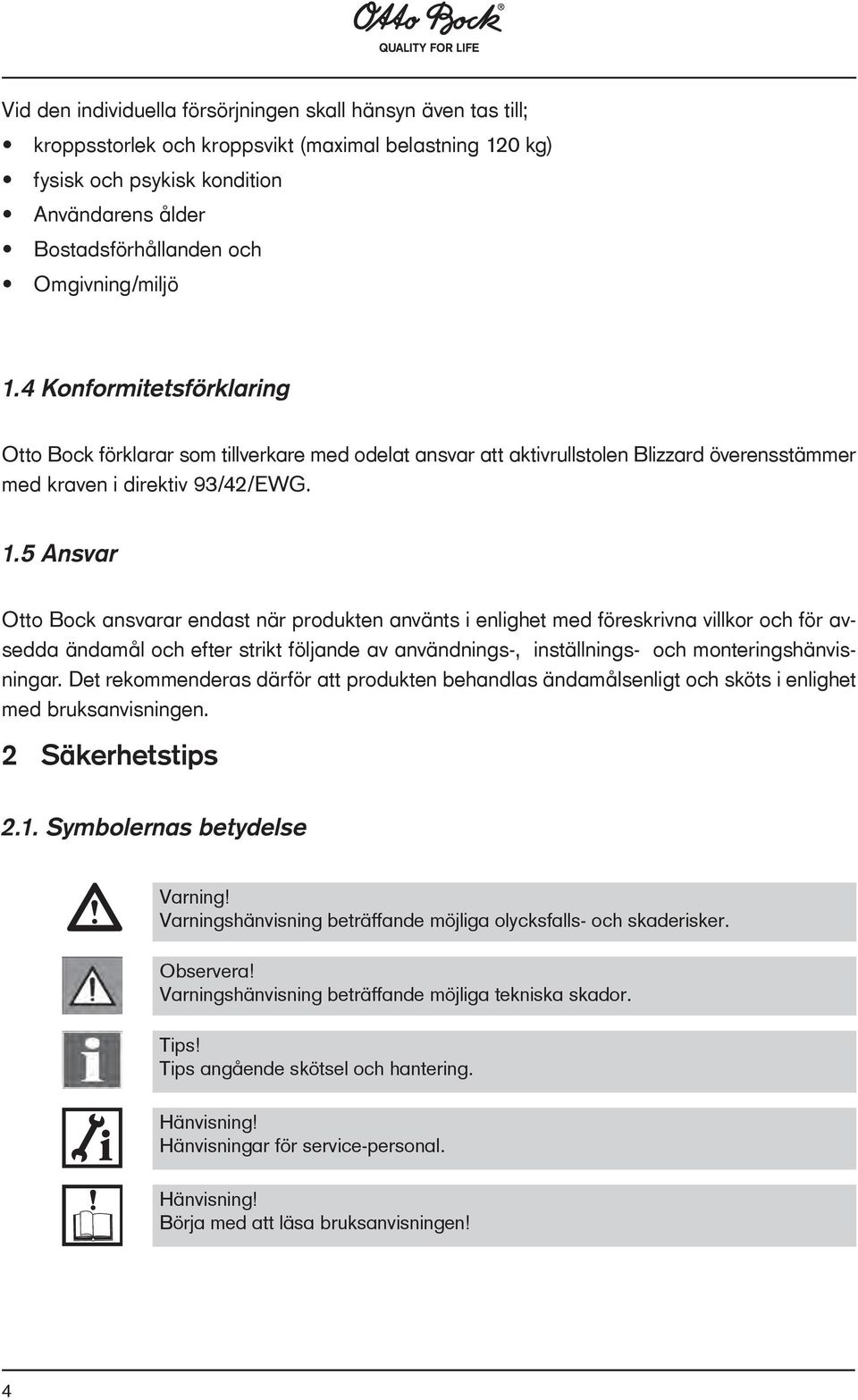 4 Konformitetsförklaring Otto Bock förklarar som tillverkare med odelat ansvar att aktivrullstolen Blizzard överensstämmer med kraven i direktiv 93/42/EWG. 1.