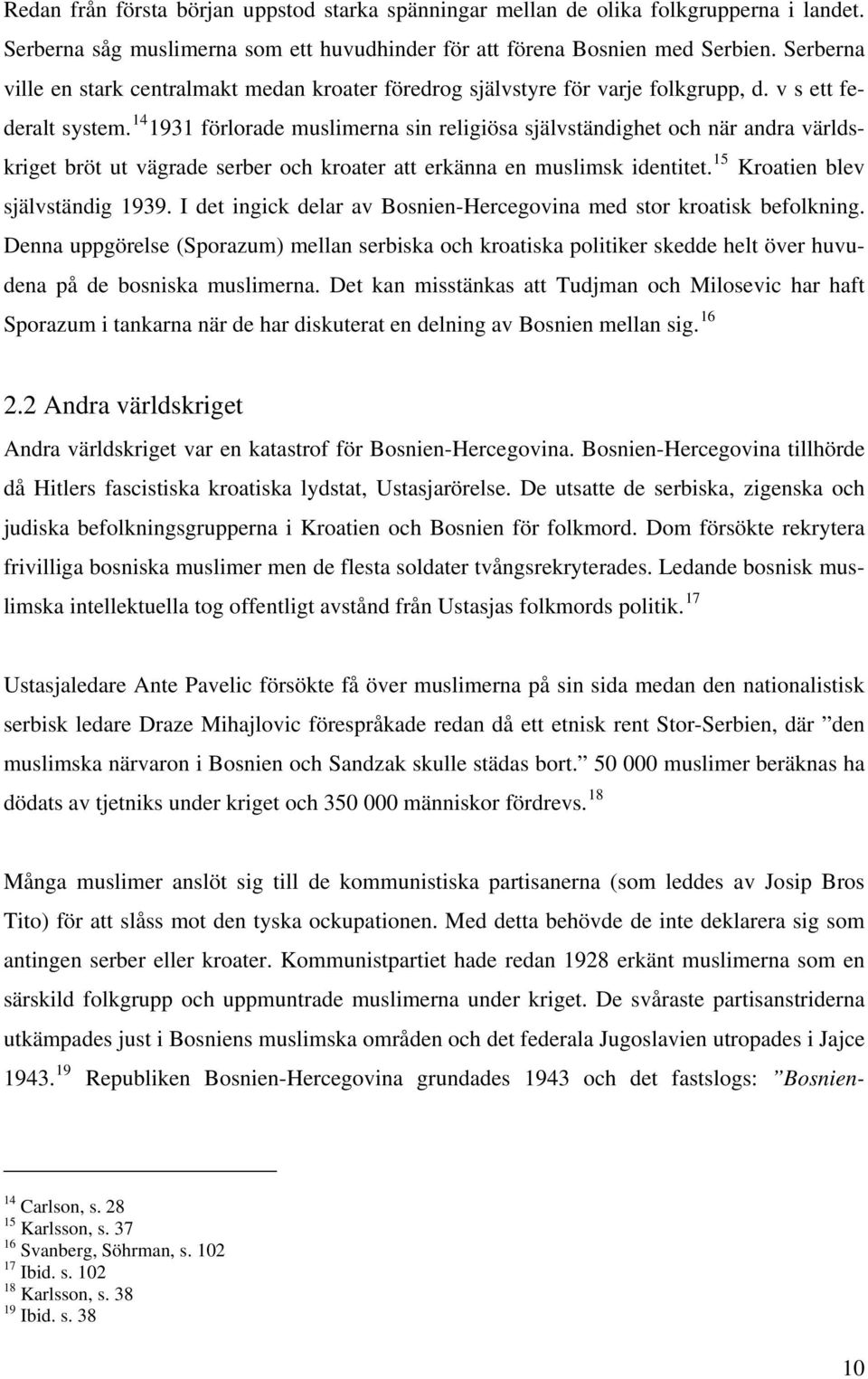 14 1931 förlorade muslimerna sin religiösa självständighet och när andra världskriget bröt ut vägrade serber och kroater att erkänna en muslimsk identitet. 15 Kroatien blev självständig 1939.