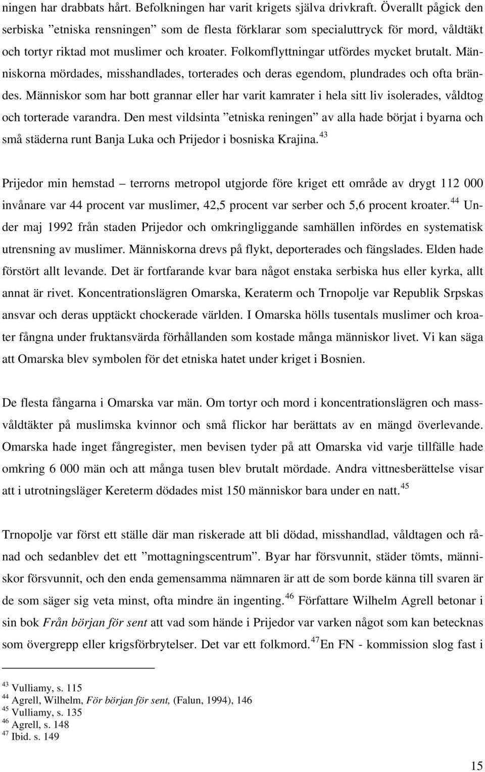 Människorna mördades, misshandlades, torterades och deras egendom, plundrades och ofta brändes.