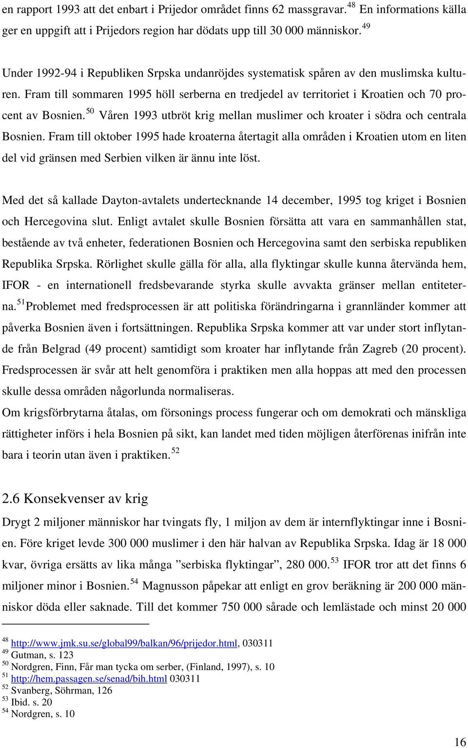 50 Våren 1993 utbröt krig mellan muslimer och kroater i södra och centrala Bosnien.