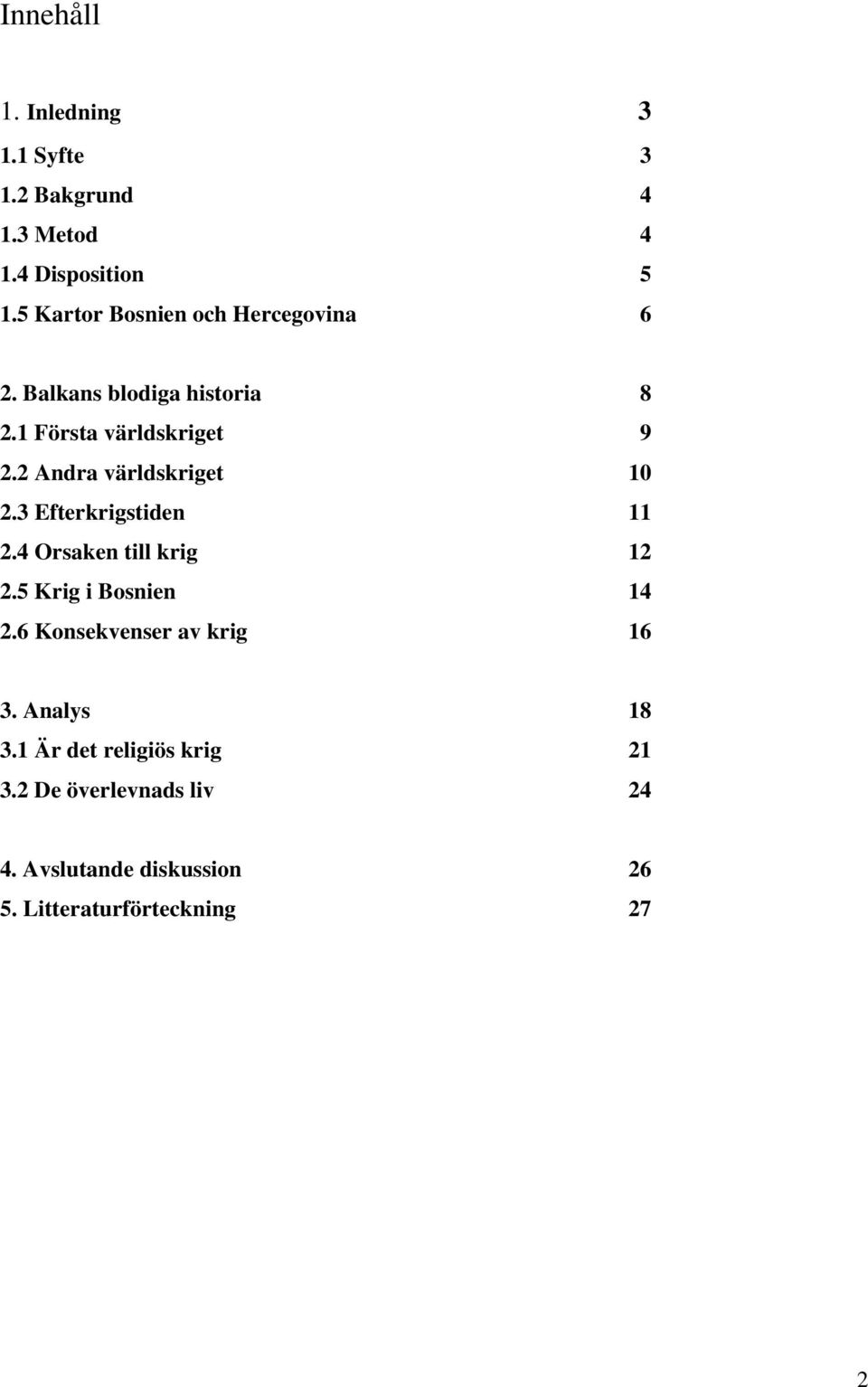 2 Andra världskriget 10 2.3 Efterkrigstiden 11 2.4 Orsaken till krig 12 2.5 Krig i Bosnien 14 2.