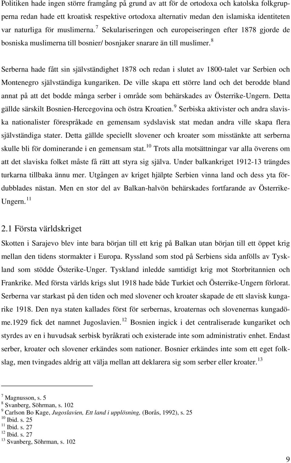 8 Serberna hade fått sin självständighet 1878 och redan i slutet av 1800-talet var Serbien och Montenegro självständiga kungariken.