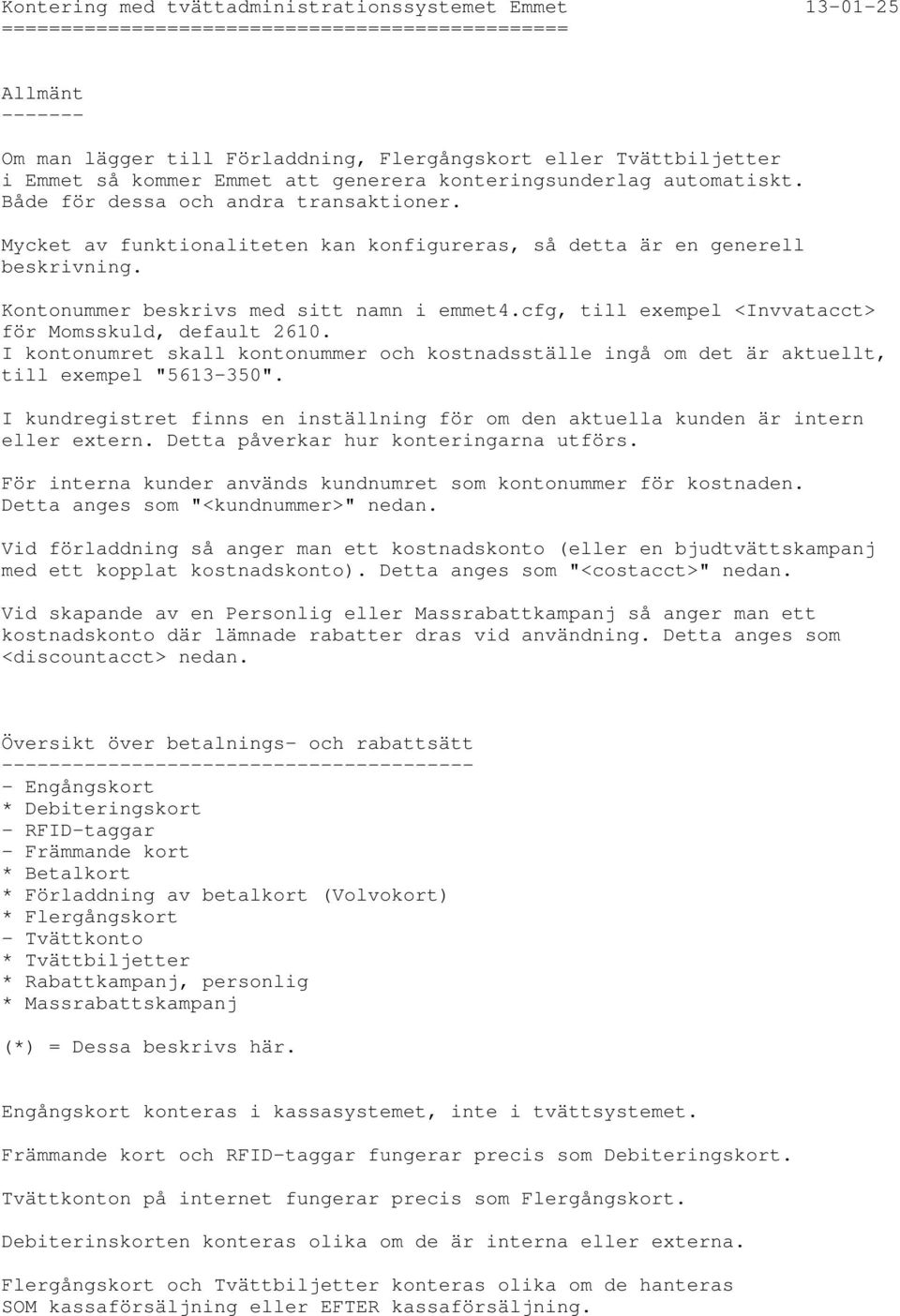 Kontonummer beskrivs med sitt namn i emmet4.cfg, till exempel <Invvatacct> för Momsskuld, default 2610.